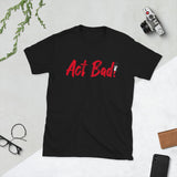 ACT BAD! Short-Sleeve T-Shirt