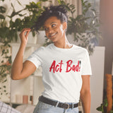 ACT BAD! Short-Sleeve T-Shirt